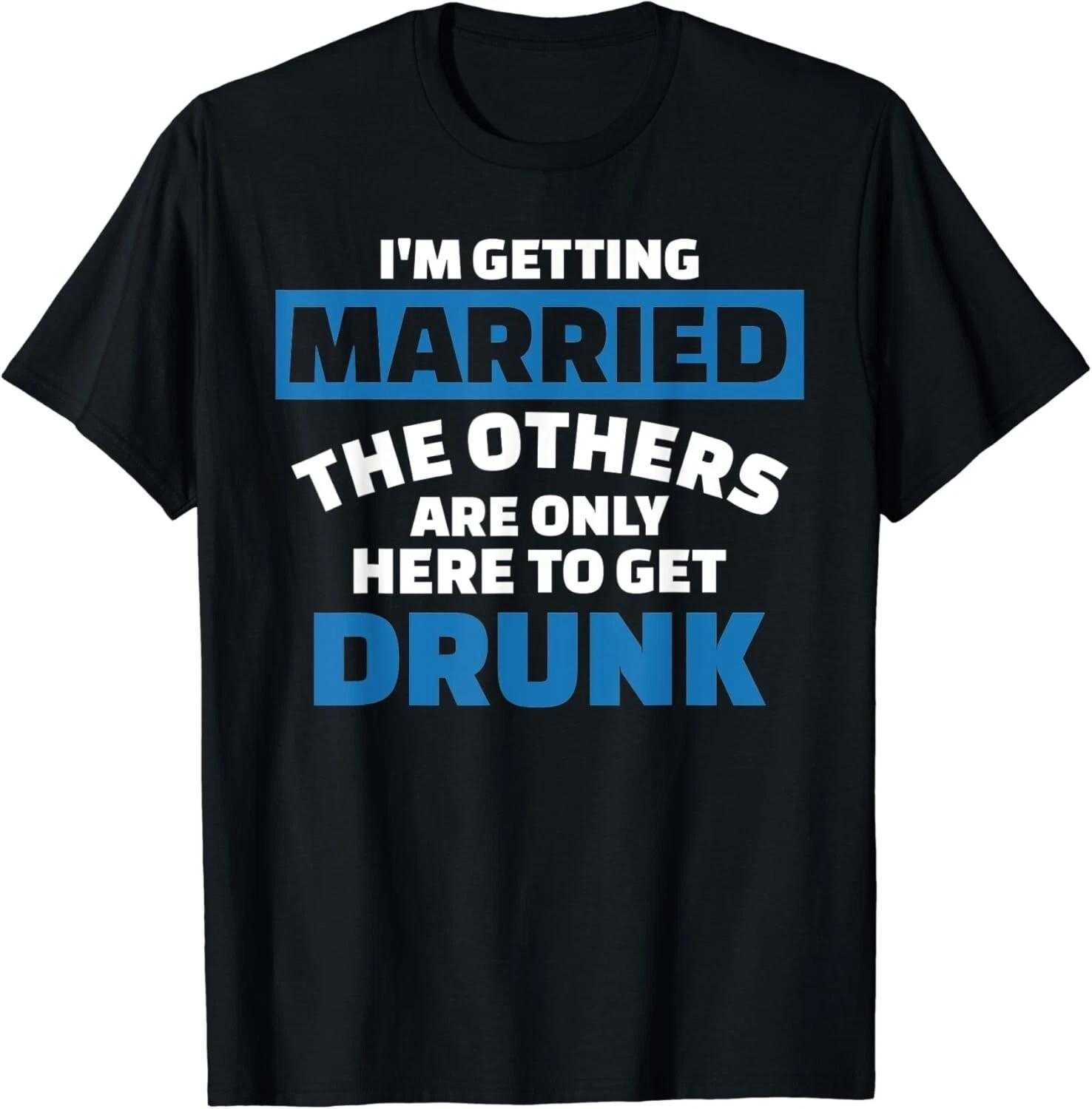 

I_m getting married the others get drunk Gifts Unisex T-Shirt 2XL