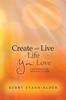 The Create and Live a Life You Love : A Guide To the Game of Life and How To Play It Successfully Book