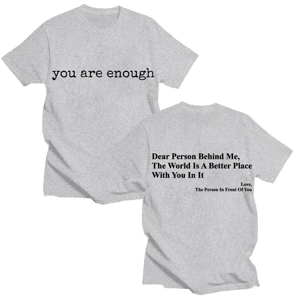 Funny You Are Enough Dear Person Behing Me T Shirt Fashion Mental Health O-Neck T-shirts Men Women Loose Cotton T-shirt