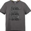 Motivational Health Quote T Shirt Eat Better Feel Better Live Better Tee