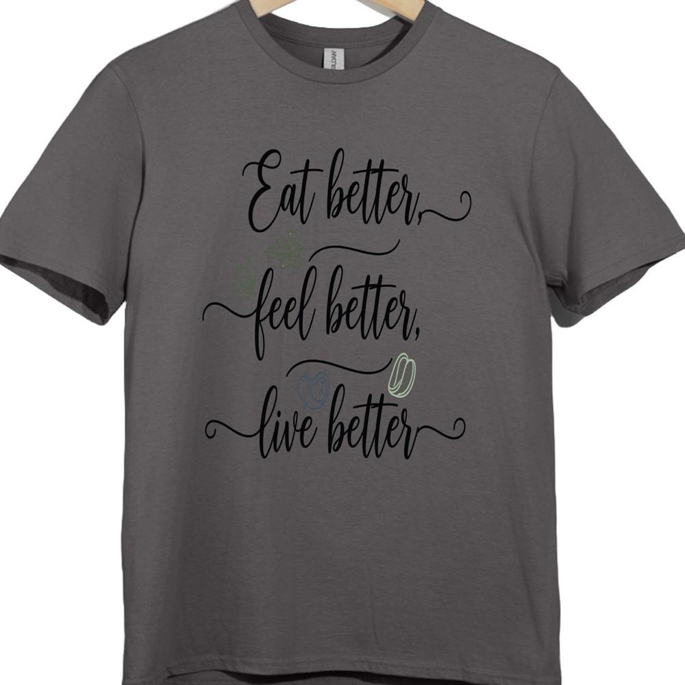 Motivational Health Quote T Shirt Eat Better Feel Better Live Better Tee