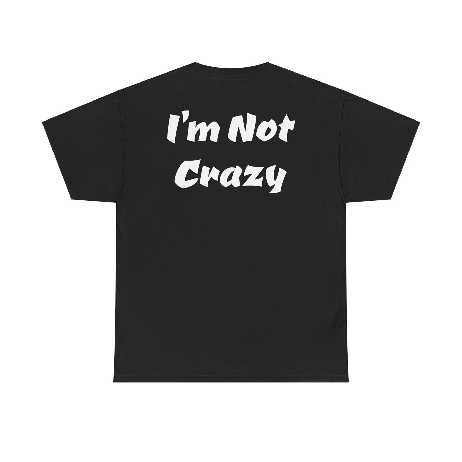 I’m not Crazy S.T. Funny Attitude Unisex Heavy Cotton Tee 3XL