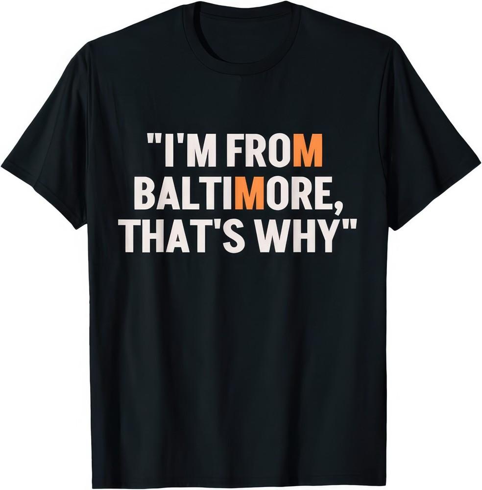 

I m From Baltimore That s Why USA T Shirt L