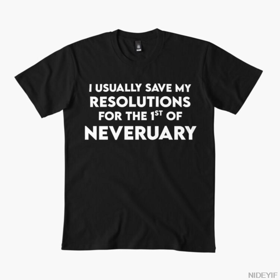 

I Usually Save My Resolutions for the 1st of Neveruary T-shirt For Men Women 100% Cotton T Shirts Short Sleeve Tops 1112-5 4XL