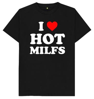 I Love Hot Milfs Funny Joke Humour Gift T Shirt