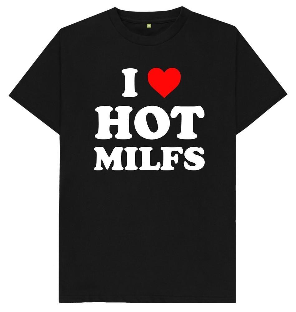 I Love Hot Milfs Funny Joke Humour Gift T Shirt