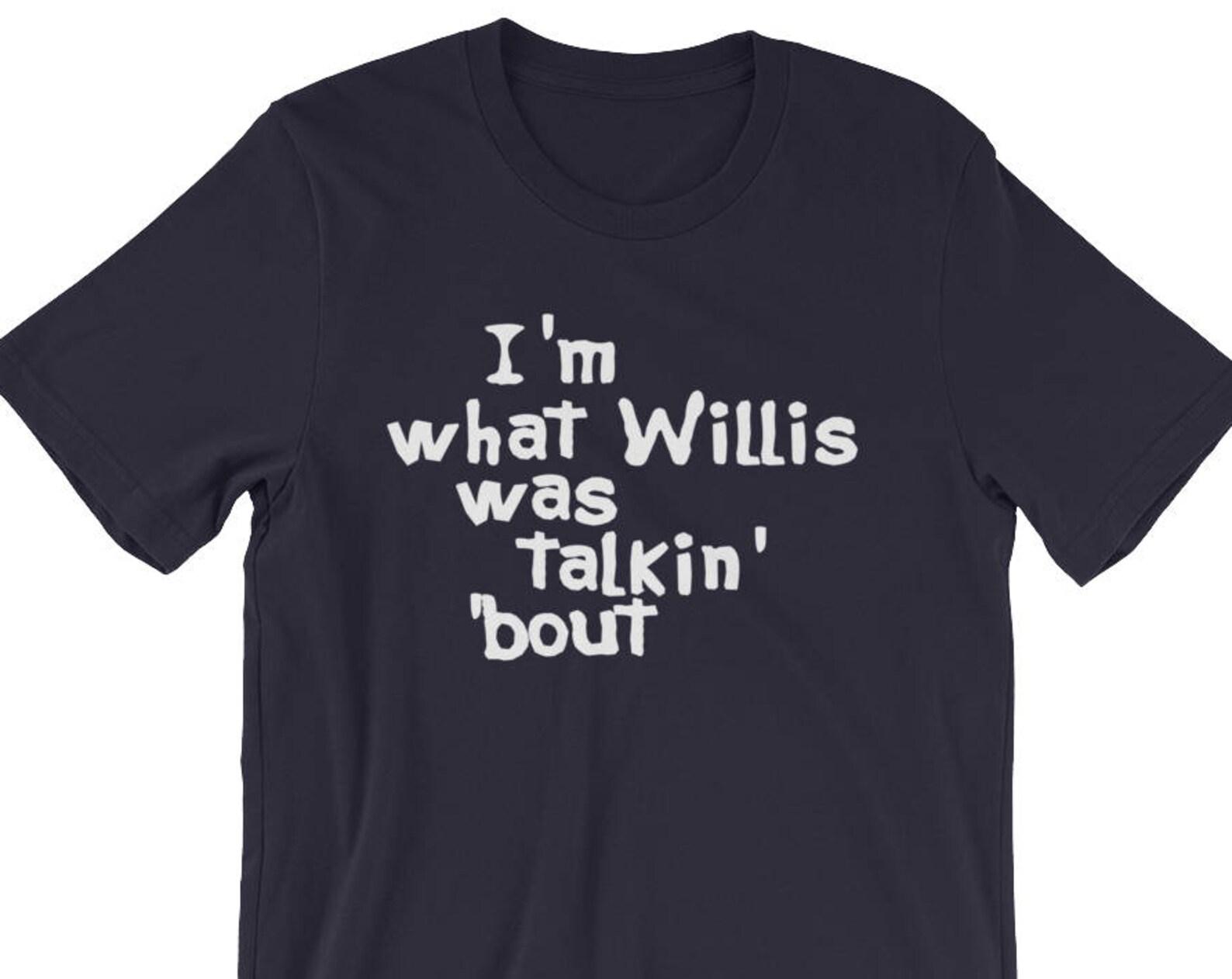 I m What Willis Was Talkin Bout - Unisex T-Shirt 4XL