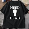 Need Head Adult Humor T-shirt for Men Dirty Joke Tees Shirt Short Sleeve Casual Tshirt Oversized Clothing Cotton Tees Male Top