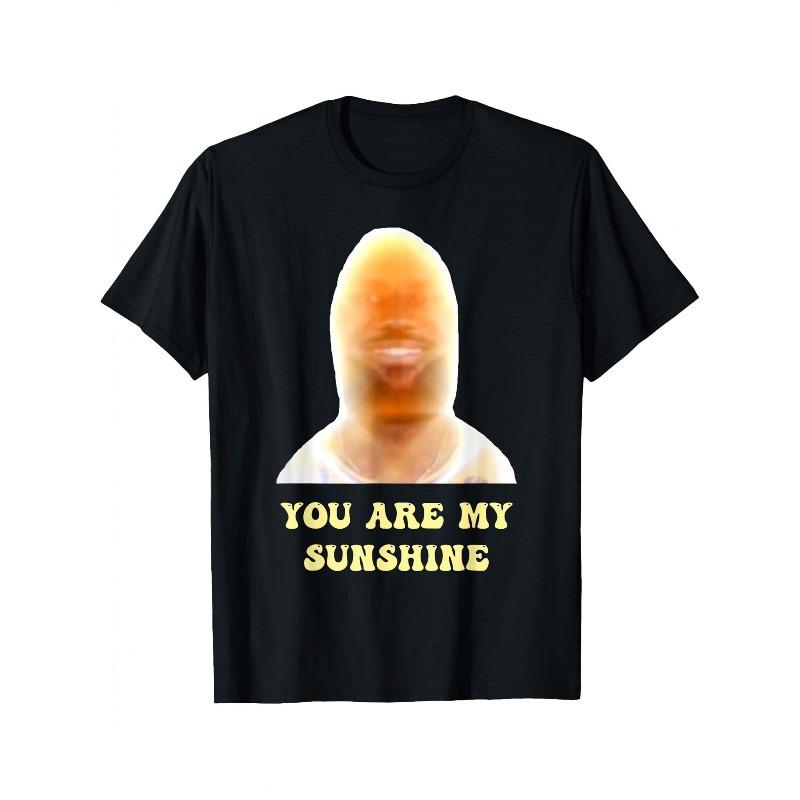 Humorous Tshirt You Are My Sunshine Fun Joke Unisex Cotton Tshirt Summer New Casual Fashion Tshirt S
