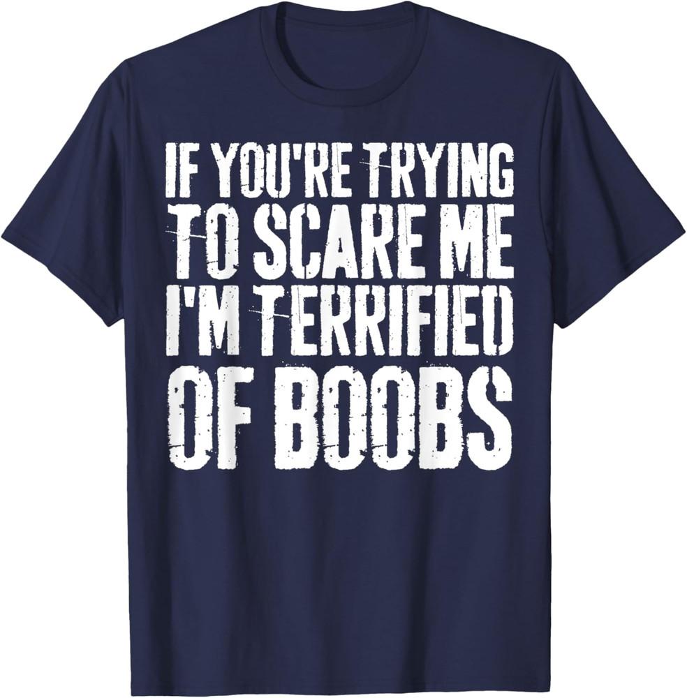 

If You re Trying To Scare Me I m Terrified Of Boobs Retro Unisex T-Shirt L