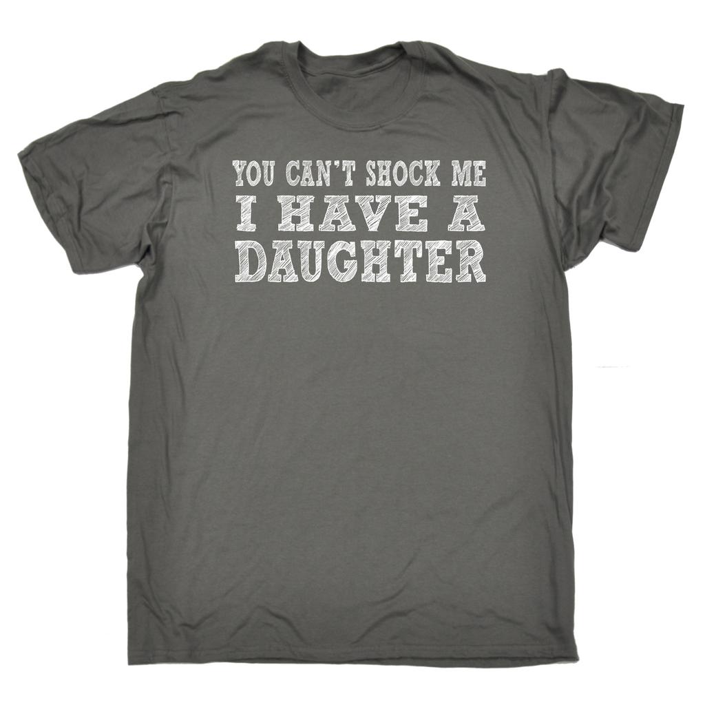 You Cant Shock Me I Have A Daughter Funny Dad Mum Parent Child Teen 100% Cotton T-shirt Mens Tees Top