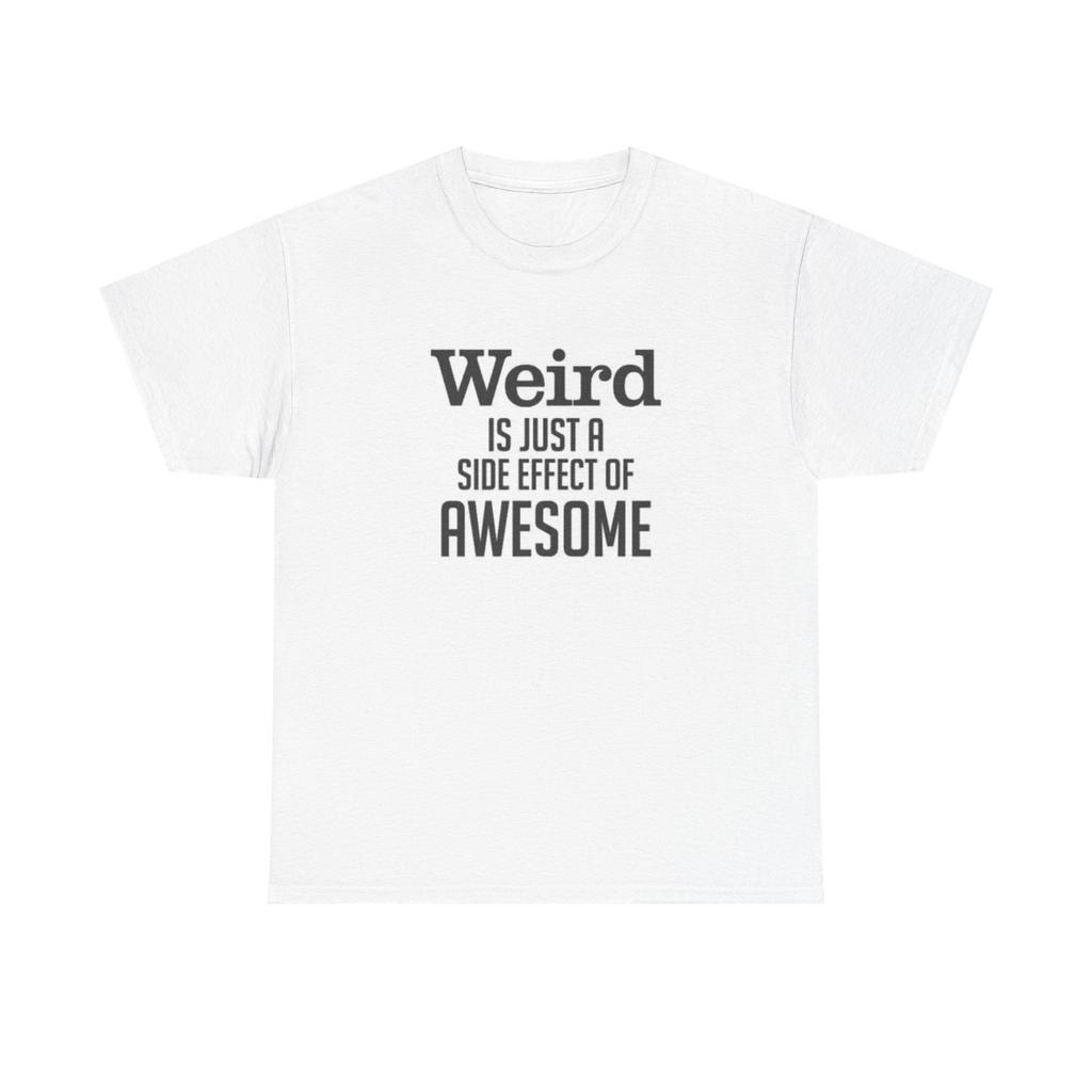Weird Is Just A Side Effect Funny Graphic T Shirt Jokes Unisex Heavy Cotton Tee