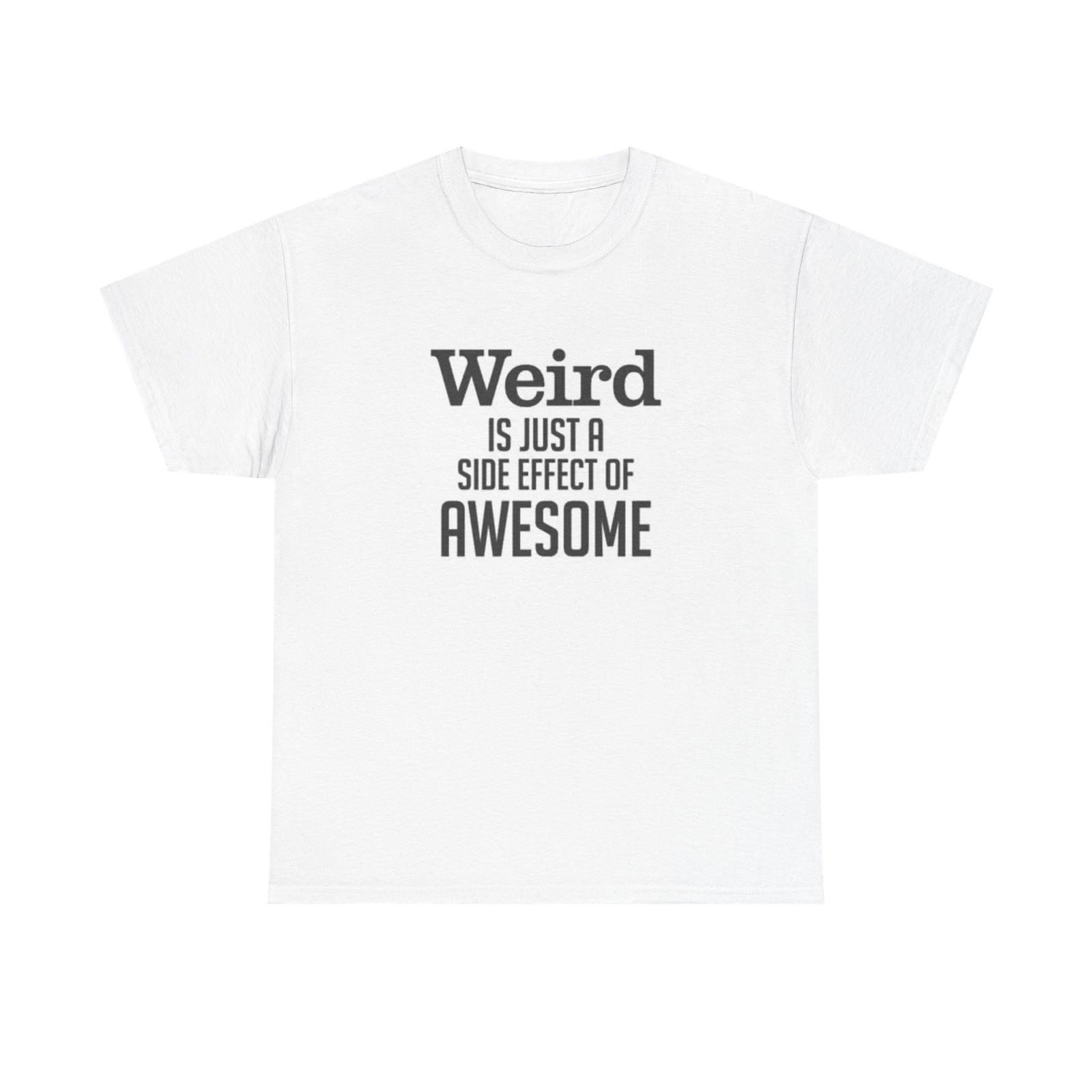 Weird Is Just A Side Effect Funny Graphic T Shirt Jokes Unisex Heavy Cotton Tee XL