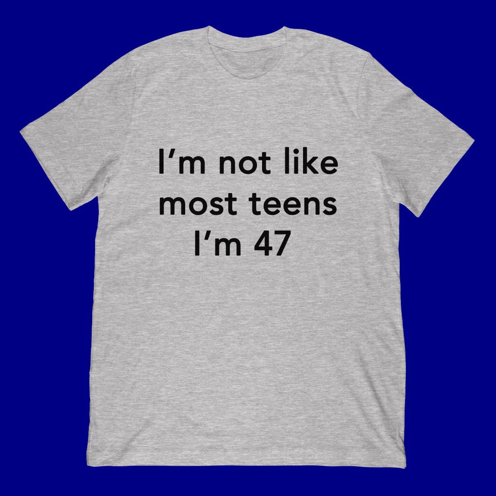 I m Not Like Most Teens I m 47 T-Shirt | Funny Slogan Meme Tee 2XL