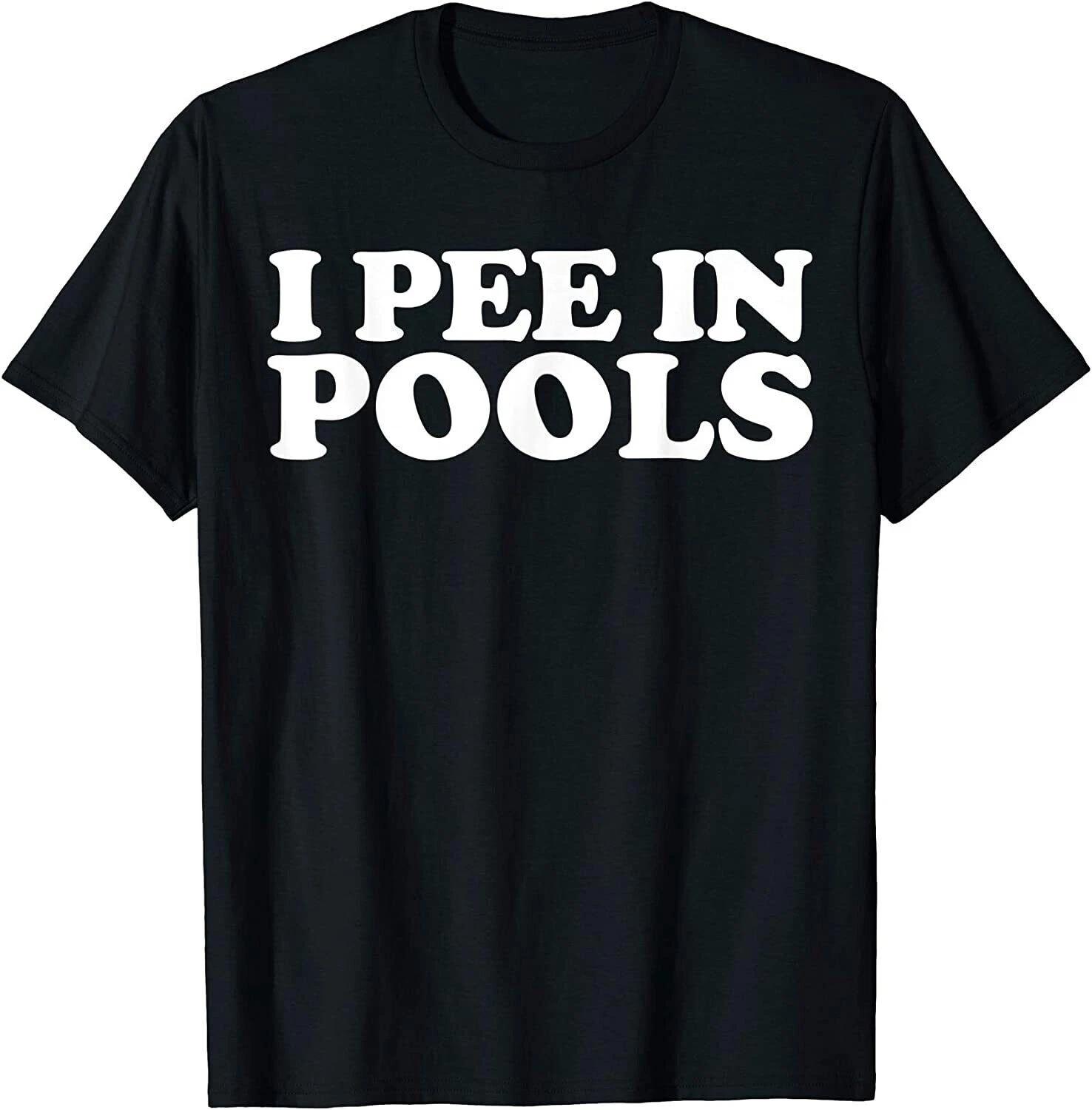 I Pee In Pools Funny- CUSTOM TEE SHIRT - S M L XL XXL L
