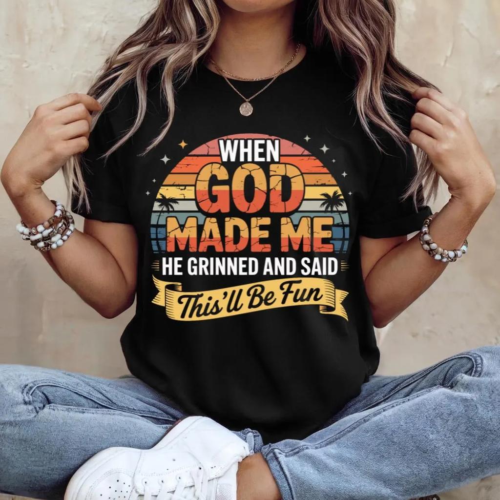 When God Made Me He Grinned and Said This Will Be Fun Funny Unisex TShirt Harajuku Graphic T Shirts Cotton