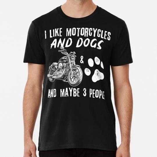 I-like-motorcycles-and-dogs-and-maybe-3-people S to 5XL Made in the USA TTshirt S