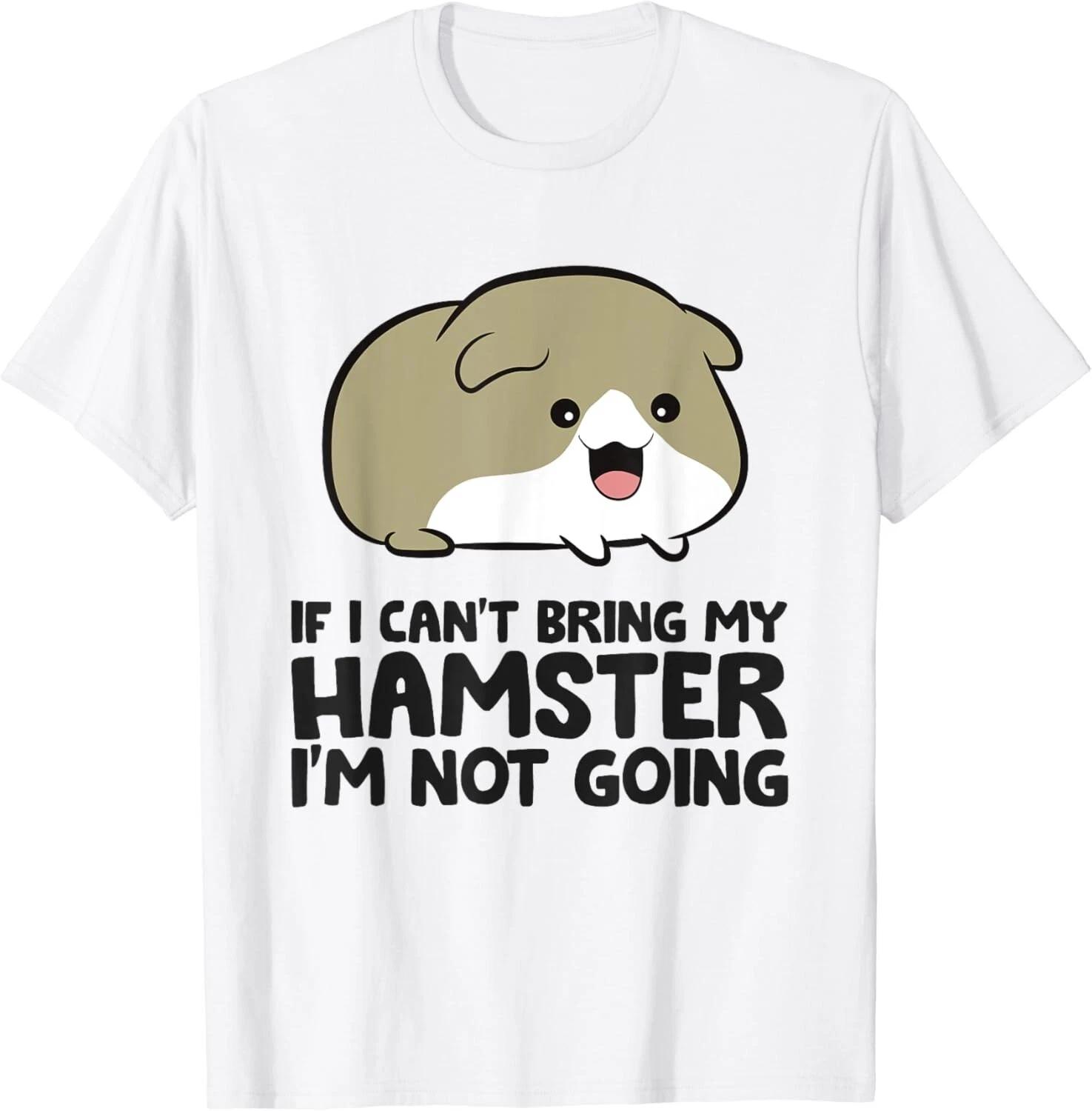 If I Can t Bring My Hamster I m Not Going Cute Hamster Gift Unisex T-Shirt M