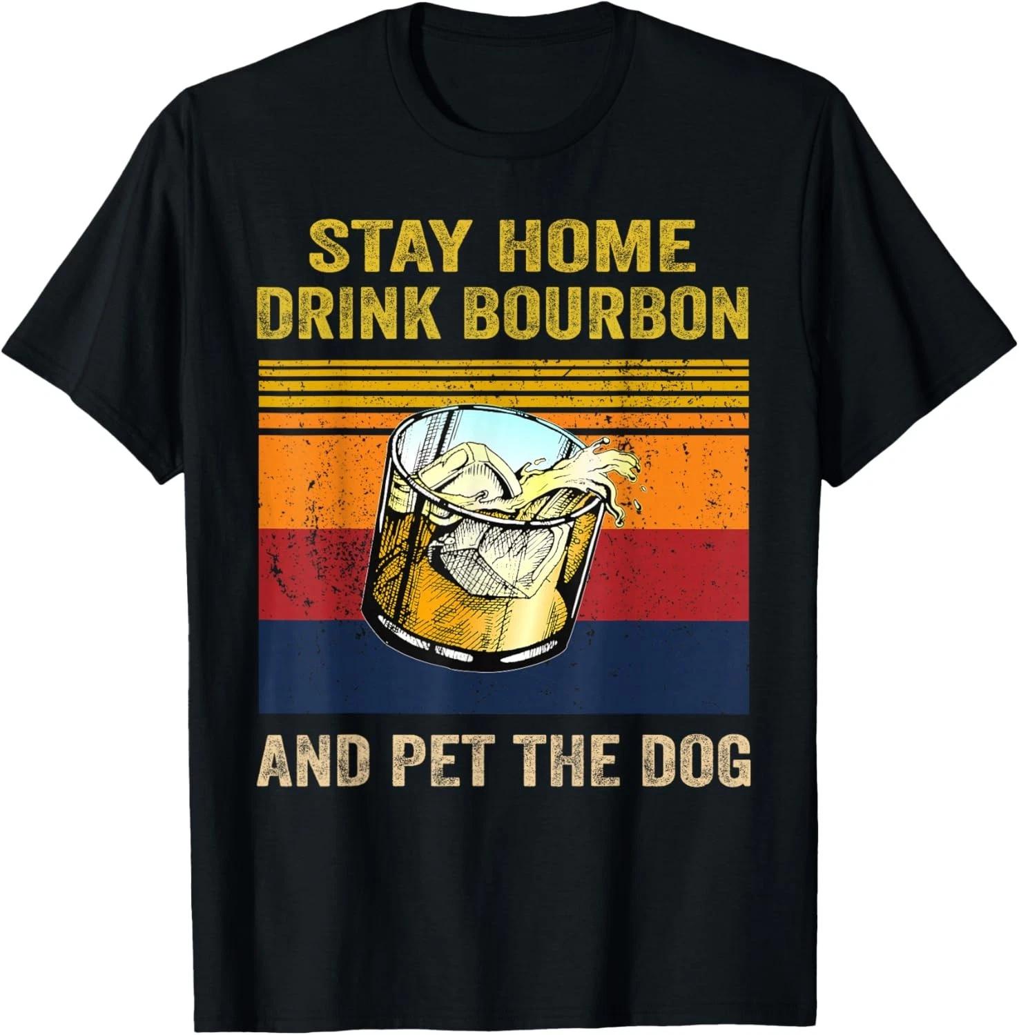 

Stay Home Drink Bourbon And Pet the Dog Alcohol Pet Owners Gift Unisex T-Shirt 3XL