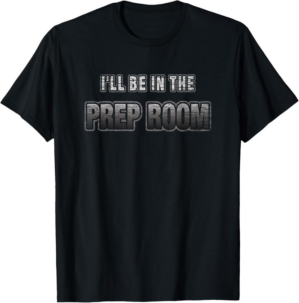 I ll Be In The Prep Room Funny Embalmer Mortician Saying T-Shirt Unisex T-Shirt XXXL