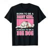 Born To Be A Baby Girl Forced To Be A Big Dog Tshirt For Unisex Wounisex Cotton T Shirts Short Sleeve Tops