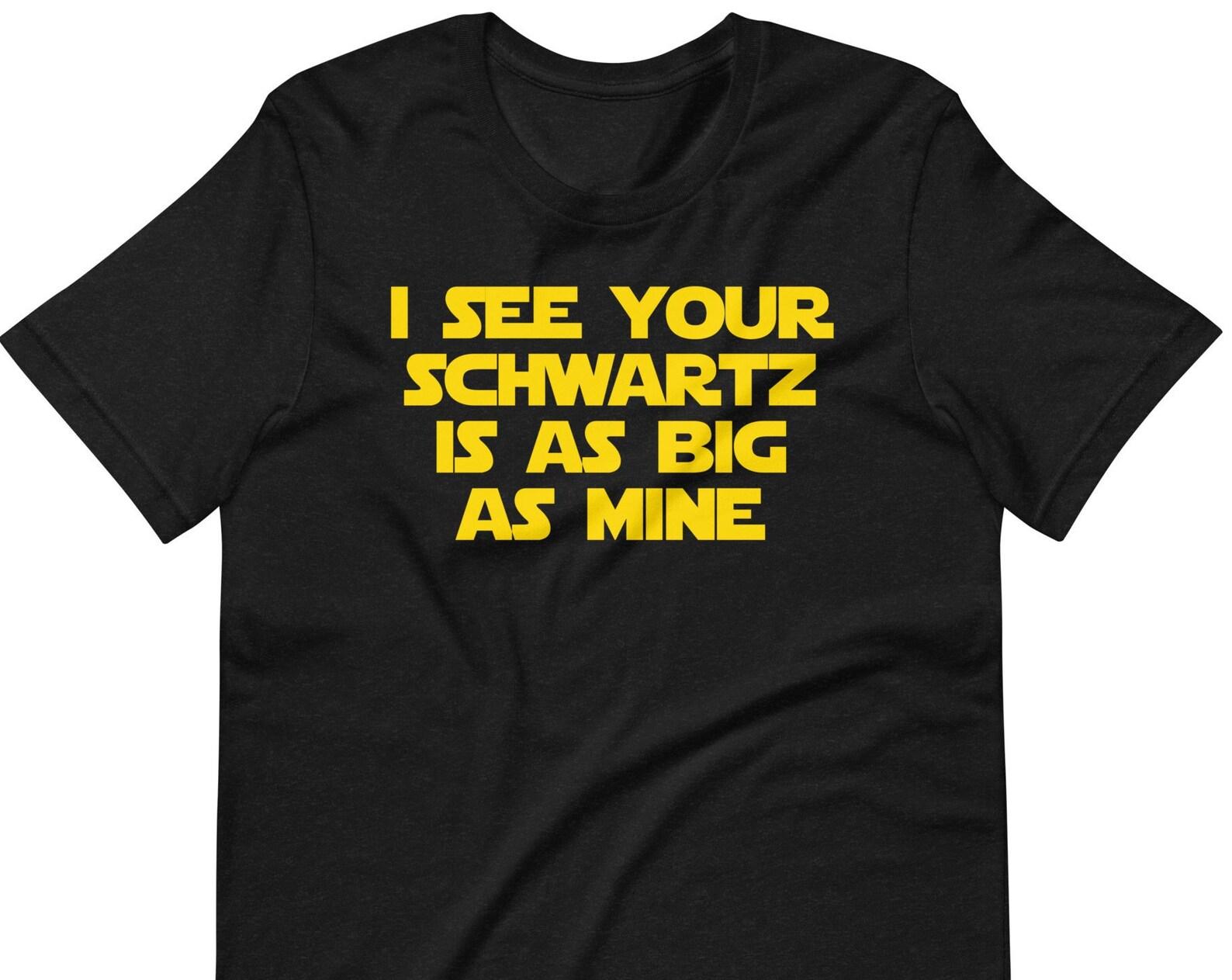 I See Your Schwartz Is As Big As Mine - Unisex T-Shirt M