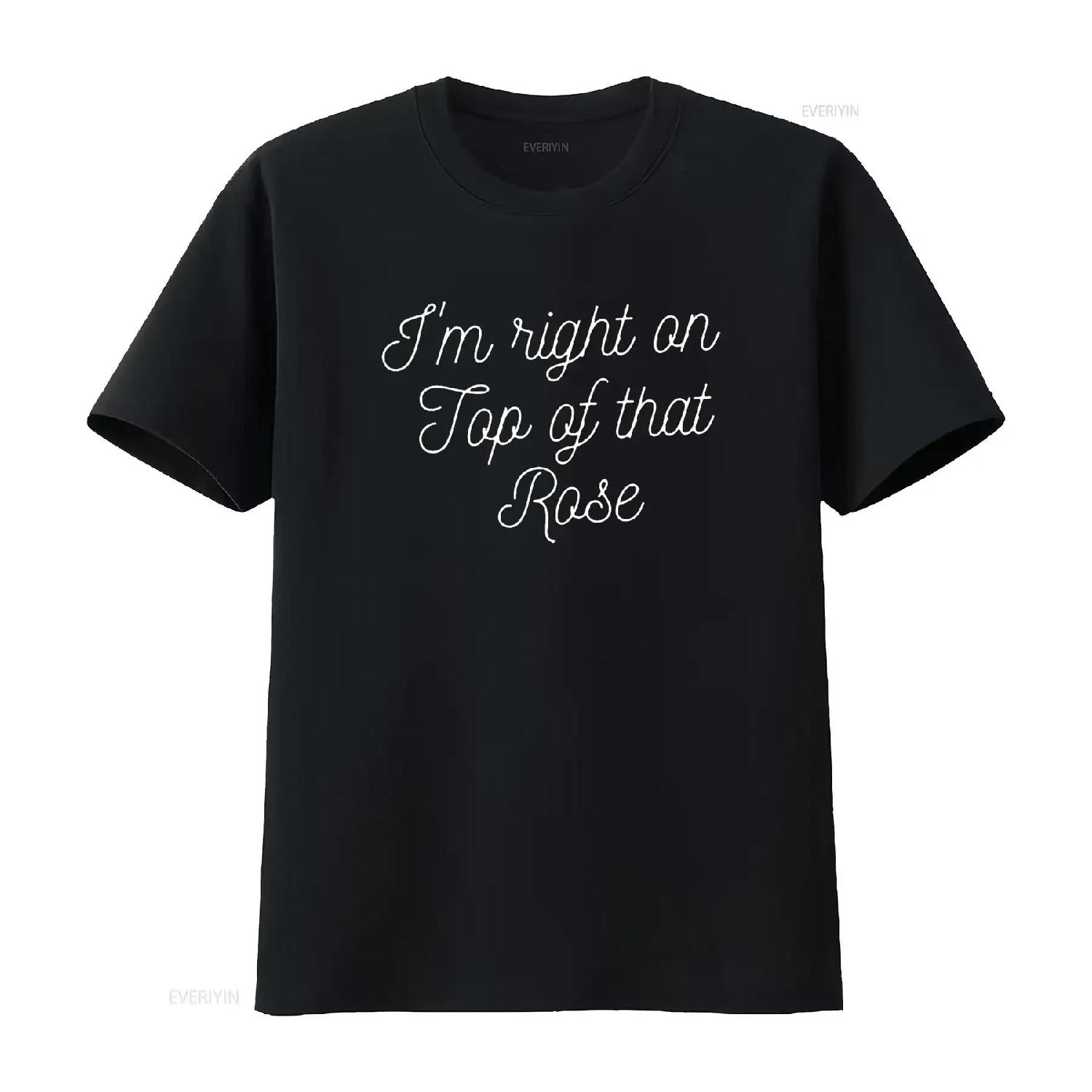 Womens Funny I M Right On Top Of That Rose T Shirt For Her Black 2XL vintage Washed homme Unisex Stylish Soft Casual streetwear S
