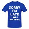 Unisex Sorry Im Late I Was Pooping Sarcasm Joke Meme Trendy T Shirt Vintage Oneck Cotton T Shirts