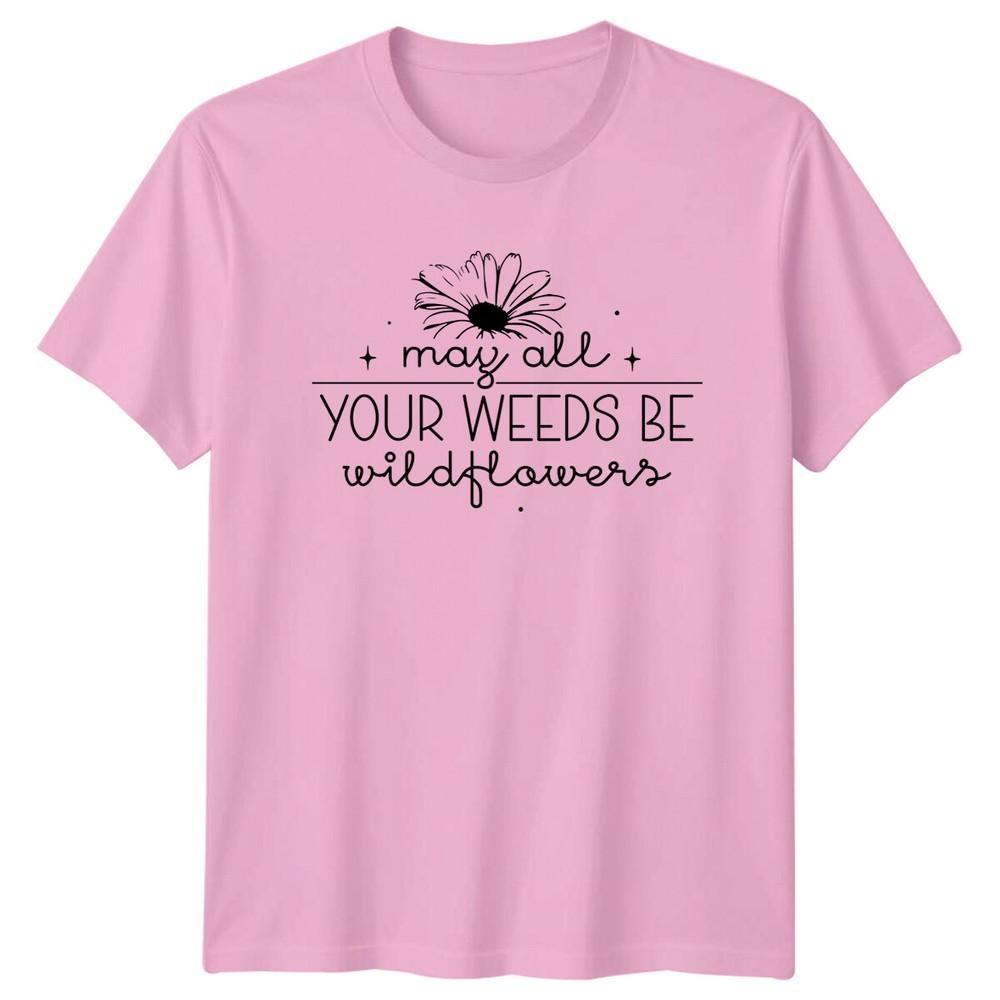May All Your Weeds Be Wildflowers TShirt Nature Floral Unisexs