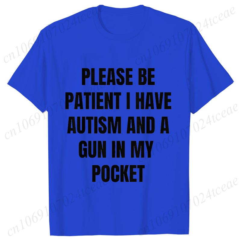 

Please Be Patient I Have Autism and A Gun in My Pocket T-shirt for Men Autism Cursed Meme Silly Dumb Saying Short Sleeve Tees 4XL