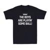 The Boys Are Playin' Some Ball Funny Sportsman Ball Lovers Gift Men's T-Shirt