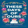 These Days of Ours by Juliet Ashton Paperback Book 9781471195754