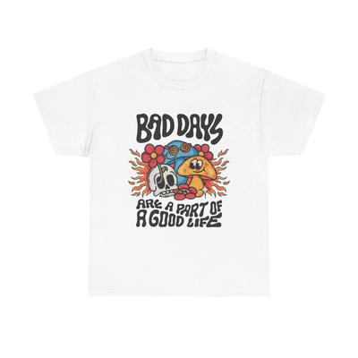 Bad Days Are A Part Of A Good Life Graphic T Shirt Unisex Heavy Cotton Tee