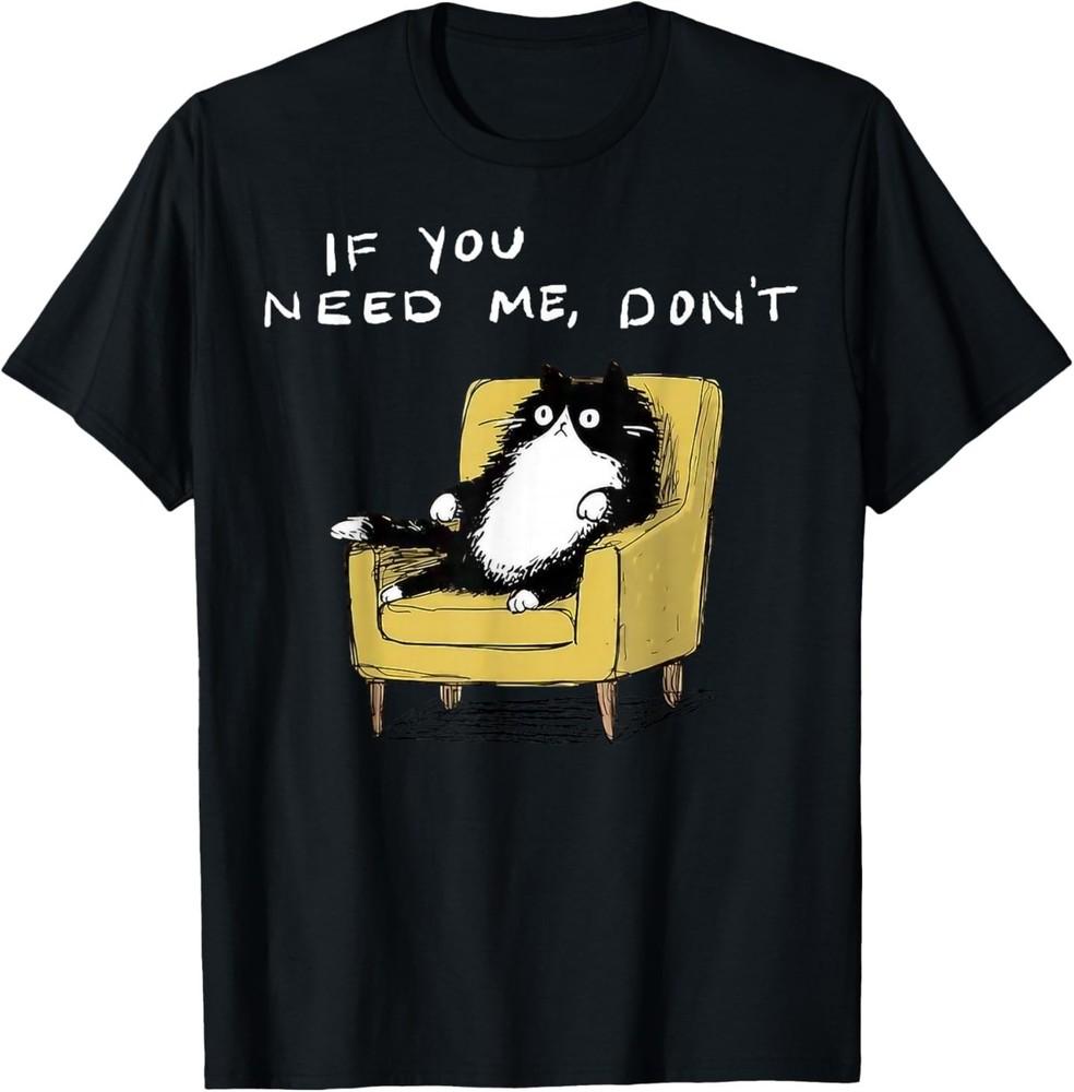 

If You Need Me Don’t Funny Black Cat Sarcastic Humor TShirt Unisex T-Shirt L