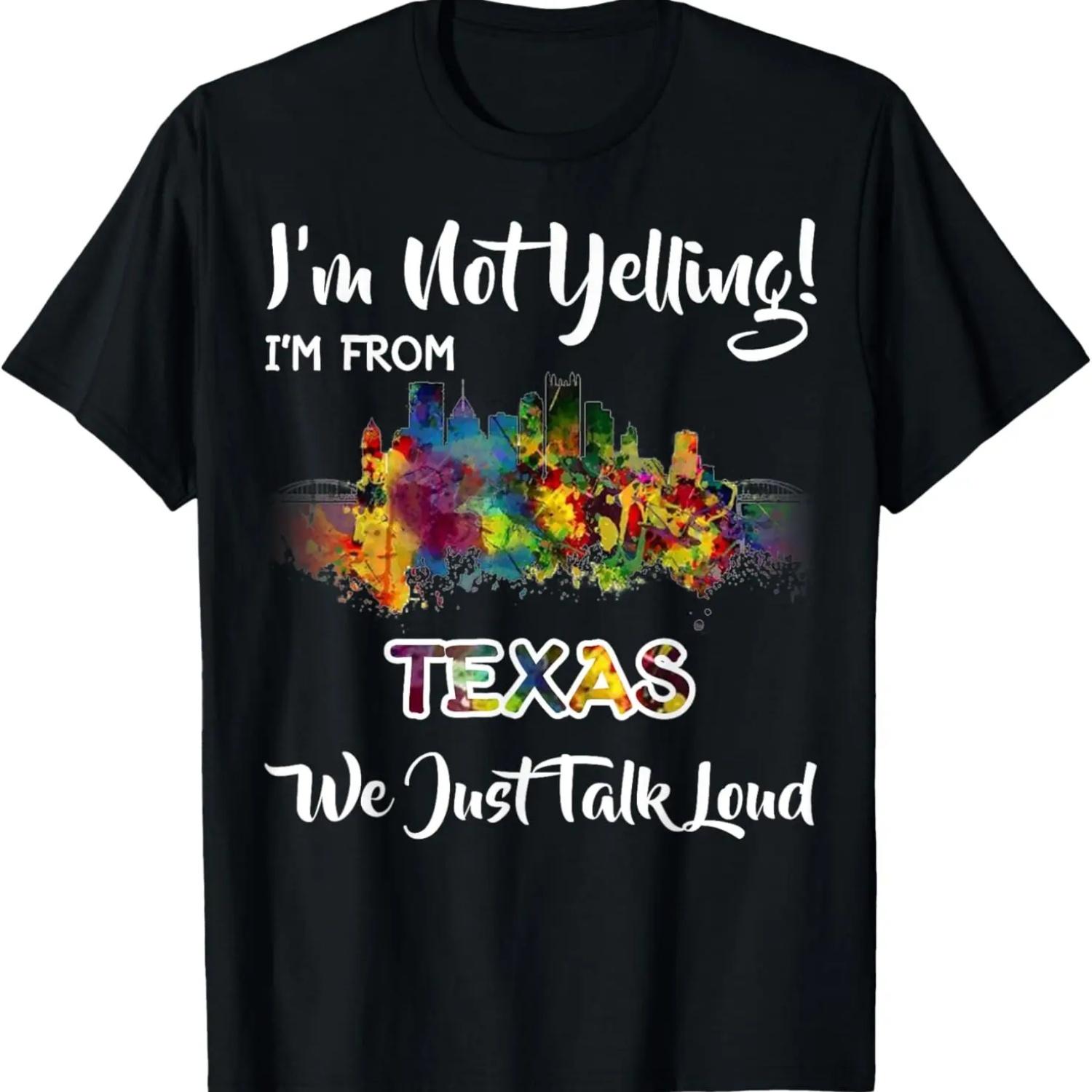 I m Not Yelling I m From Texas We Just Talk Loud T-Shirt S