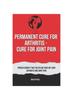 The Permanent Cure for Arthritis - Cure for Joint Pain : Proven Remedy That Helped Me Cure My Long Arthritis and Joint Pain : 1 Book