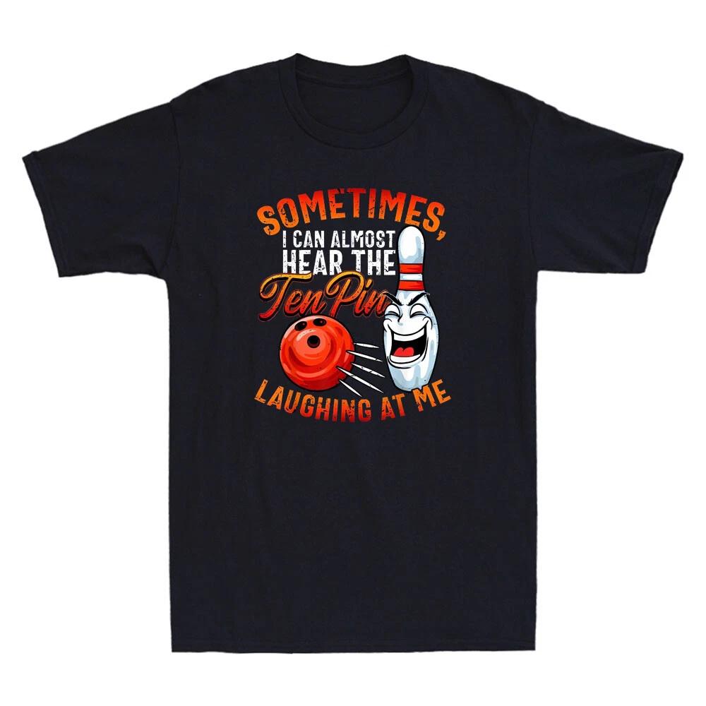 Sometimes I Can t Almost Hear The Tenpin Funny Bowling Bowler Gift Men s T-Shirt XXXL