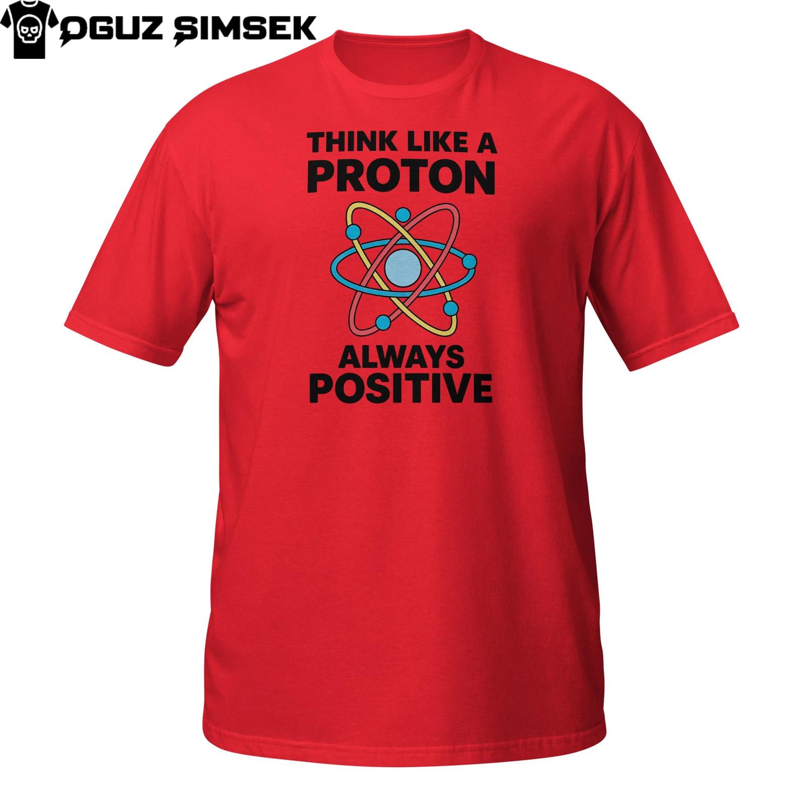 Think Like A Proton Always Positive T-Shirt Mens Womens Tees Top | Funny Science Pun Tee | Nerdy S