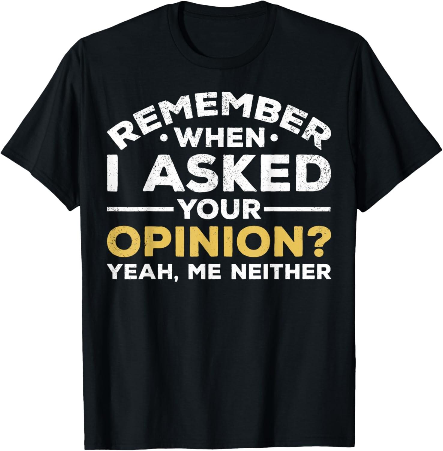Sarcastic Remember When I Asked For Your Opinion T-Shirt S разноцветный