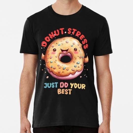 Donut Stress Just Do Your Best Size S to 5XL Made in the USA T-shirt S