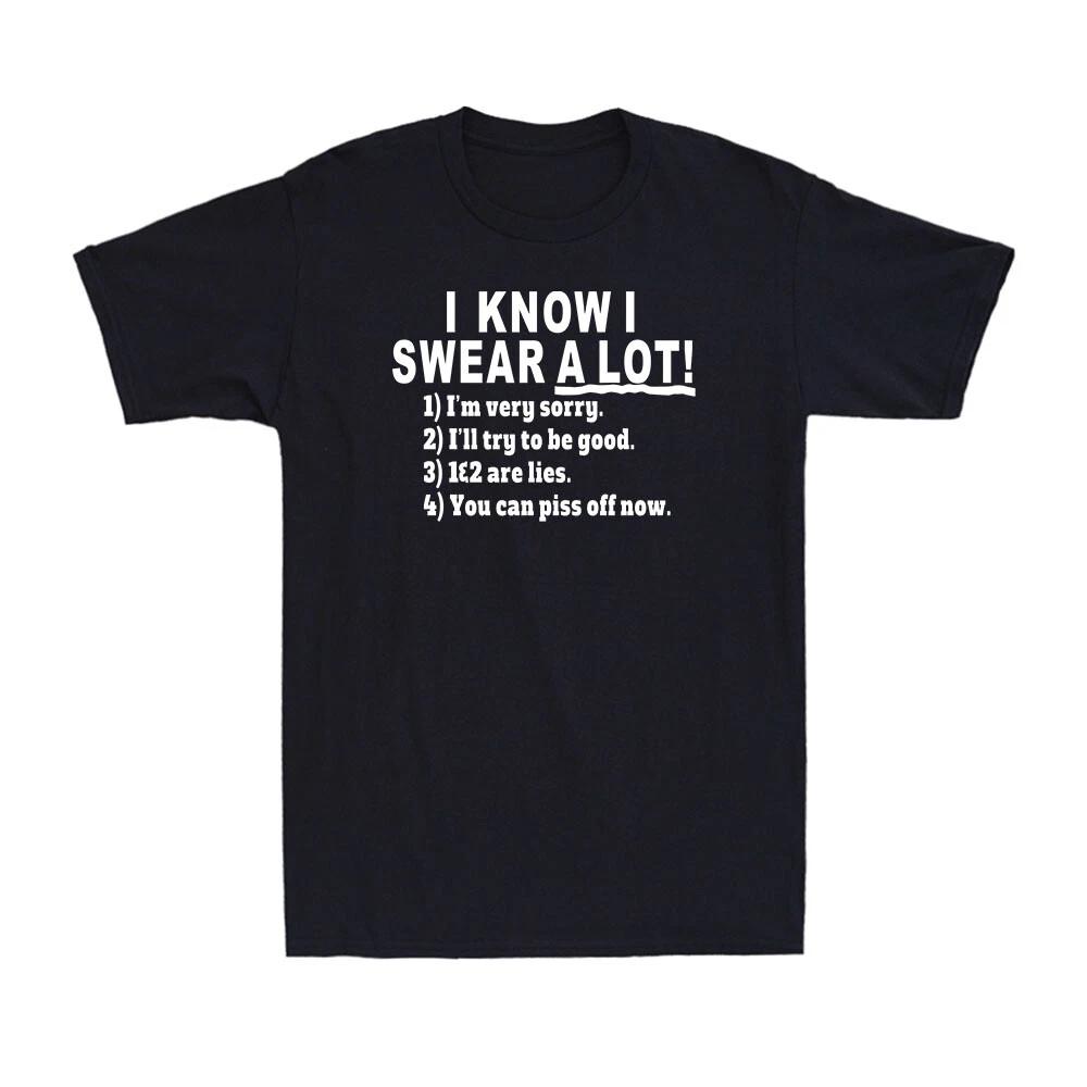 I Know I Swear A Lot Funny Rude Sarcastic Joke Saying Novelty Men s T-Shirt M