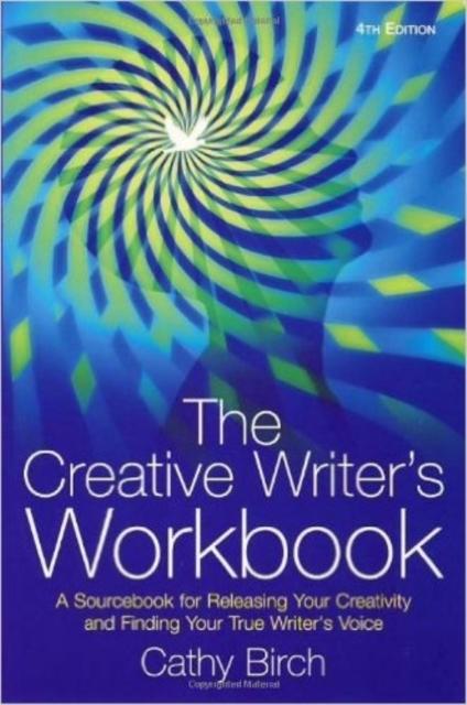 The The Creative Writer's Workbook : A Sourcebook for Releasing Your Creativity and Finding Your True Writer's Voice Book