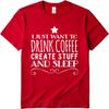 Comfortable For Unisex Short Sleeve Tshirt Brand I Just Want To Drink Coffee Create Stuff And Sleep Everyday Unisex Teeshirt