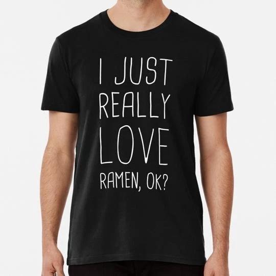 I Just Really Love Ramen Ok Size S to 5XL Made in the USA T-Shirt L