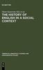 The The History of English In a Social Context : A Contribution To Historical Sociolinguistics Book