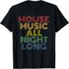 House Music All Night Long, Techno, Rave, EDM, Clubbing T-Shirt