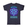 Gift T-Shirt : Because Science Art Print For Chemistry Teacher Lover