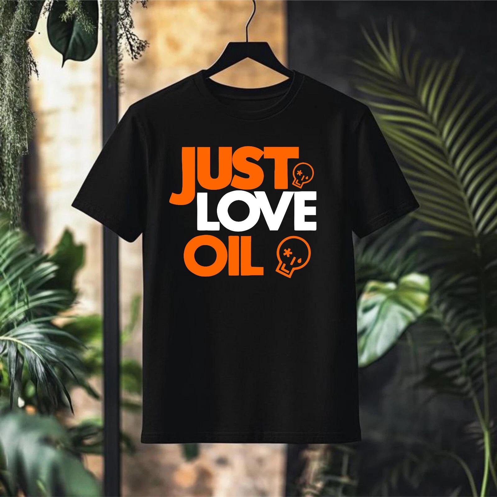 Just Love Oil T-Shirt, Anti Just Stop Oil Shirt, Anti Woke Agenda,Unisex Tee Top 2XL