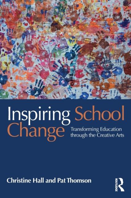 The Inspiring School Change : Transforming Education Through the Creative Arts Book