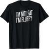 I'm Not Fat I'm Fluffy T-Shirt T-Shirt